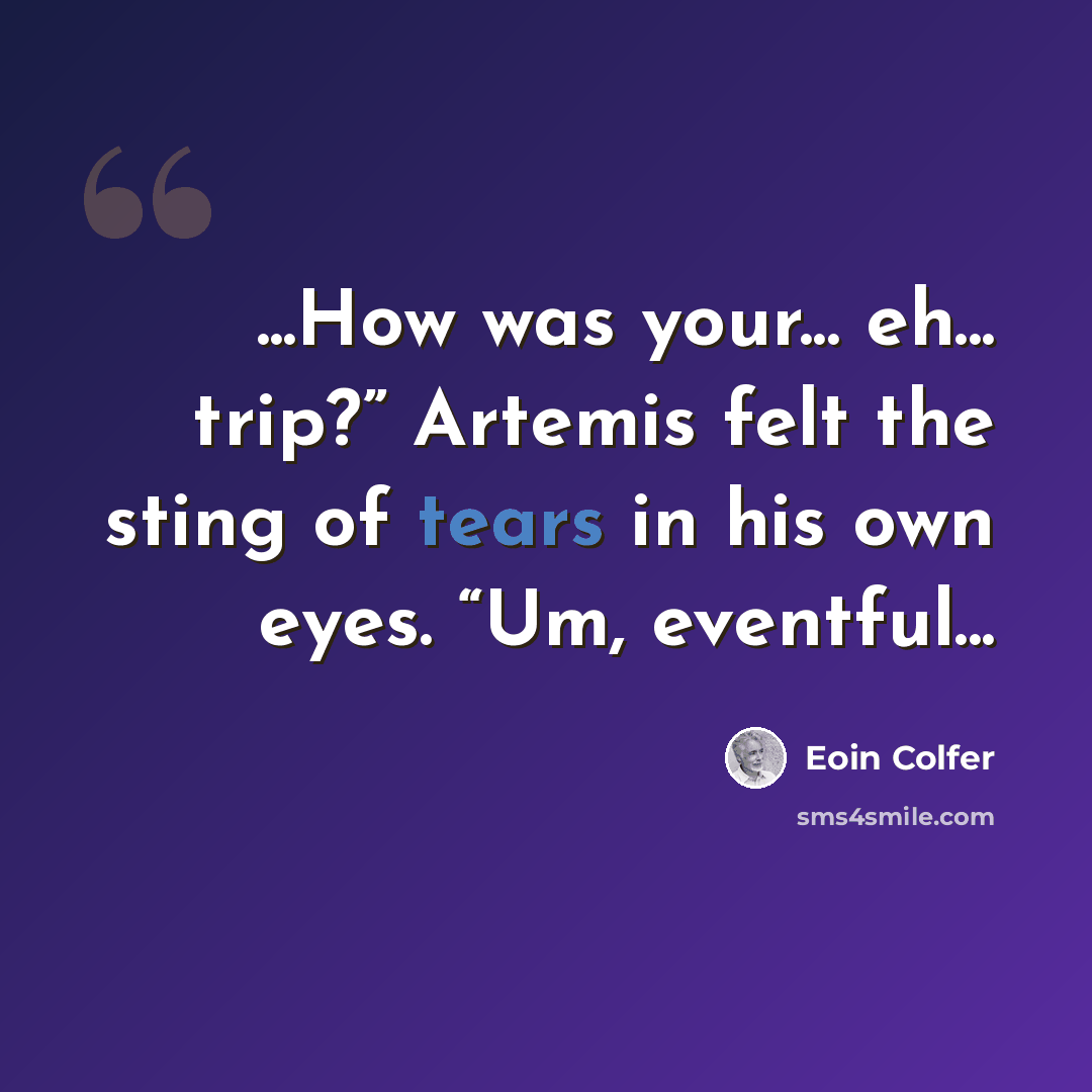 “...How was your... eh... trip?” Artemis felt the sting of tears in his own eyes. “Um, eventful...” quote by Eoin Colfer