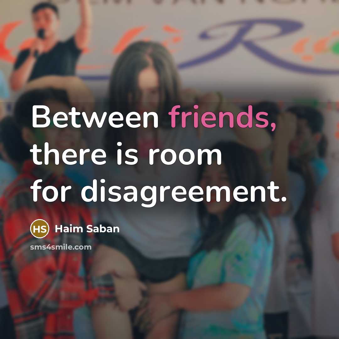 “Between friends, there is room for disagreement.” quote by Haim Saban