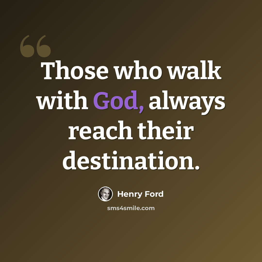 “Those who walk with God, always reach their destination.” quote by Henry Ford
