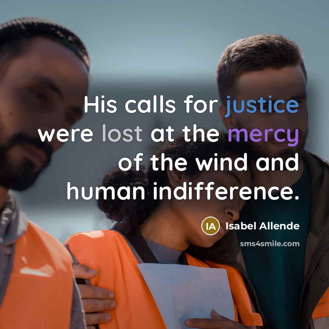 “His calls for justice were lost at the mercy of the wind and human indifference.” quote by Isabel Allende