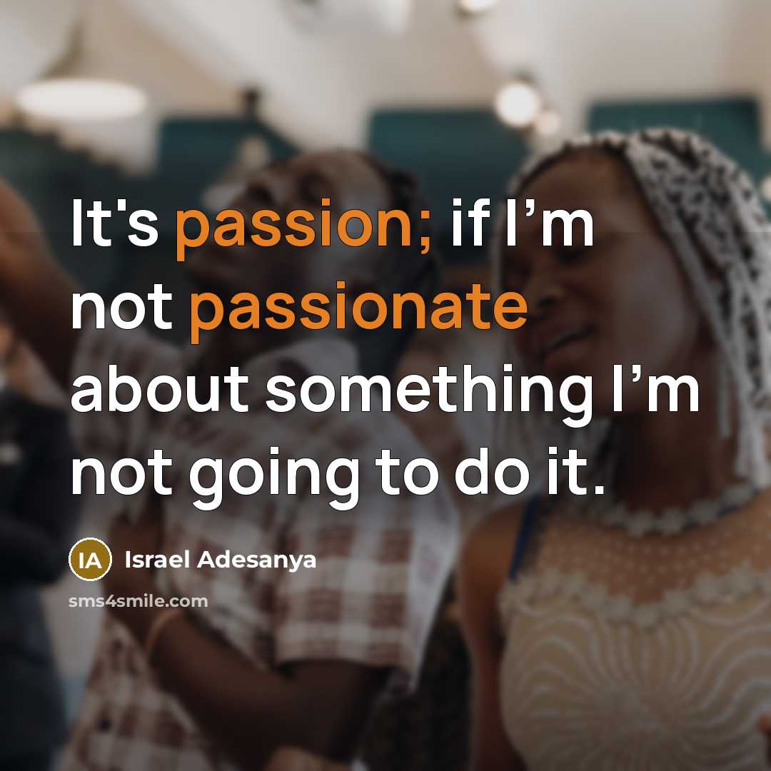 “It's passion; if I'm not passionate about something I'm not going to do it.” quote by Israel Adesanya