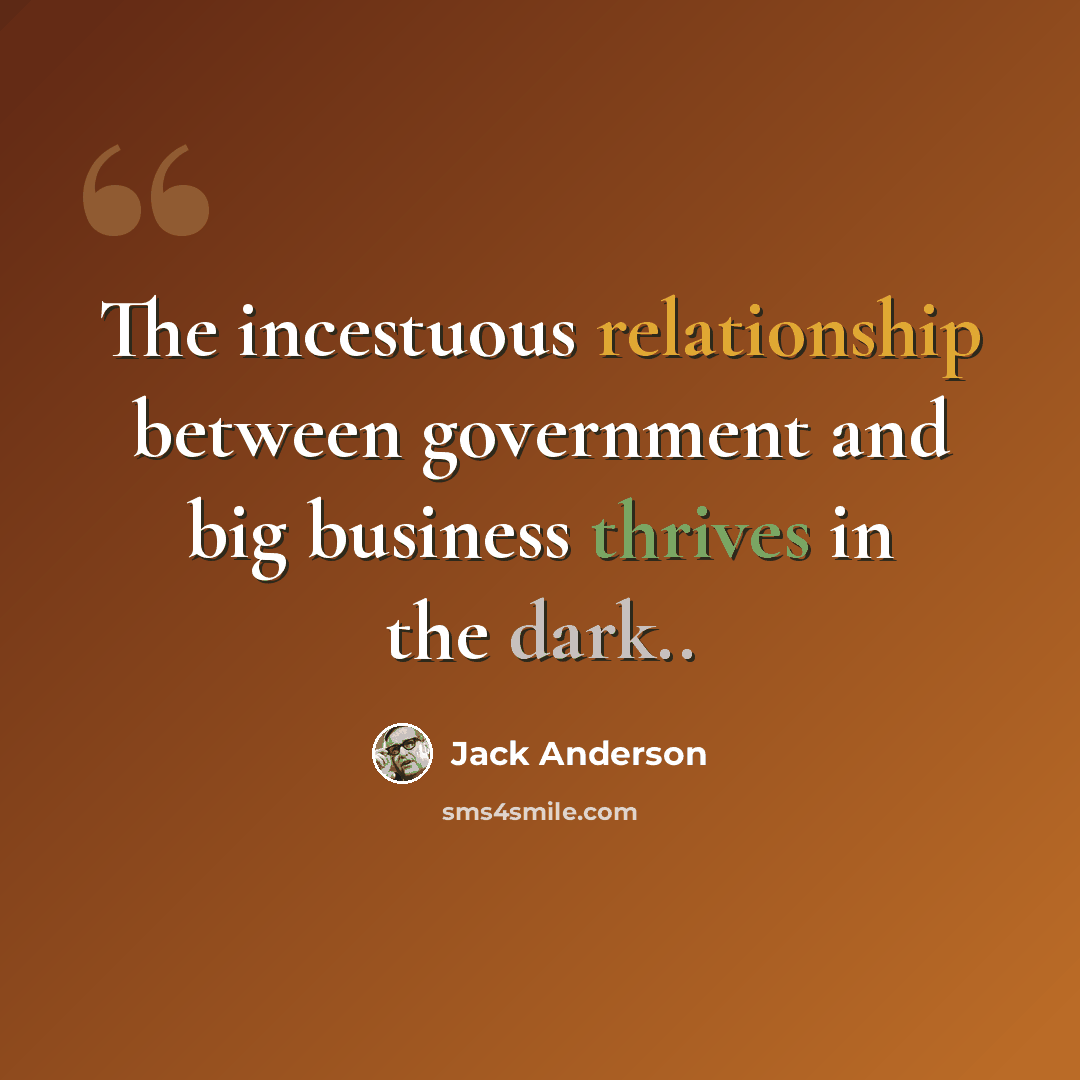 “The incestuous relationship between government and big business thrives in the dark..” quote by Jack Anderson