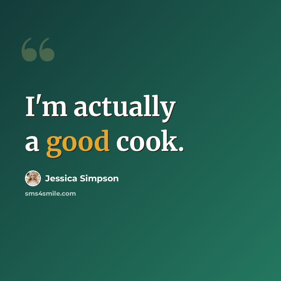 “I'm actually a good cook.” quote by Jessica Simpson