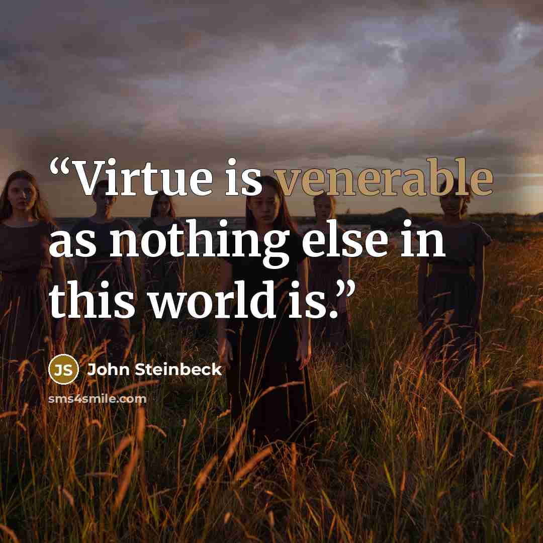 “Virtue is venerable as nothing else in this world is.” quote by John Steinbeck