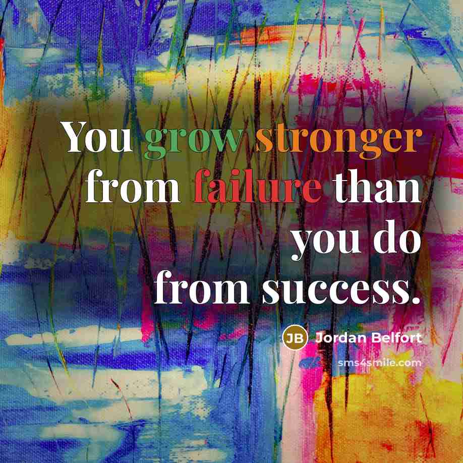 “You grow stronger from failure than you do from success.” quote by Jordan Belfort