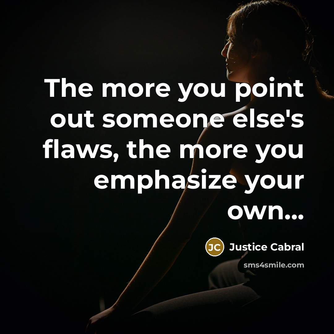 “The more you point out someone else's flaws, the more you emphasize your own...” quote by Justice Cabral