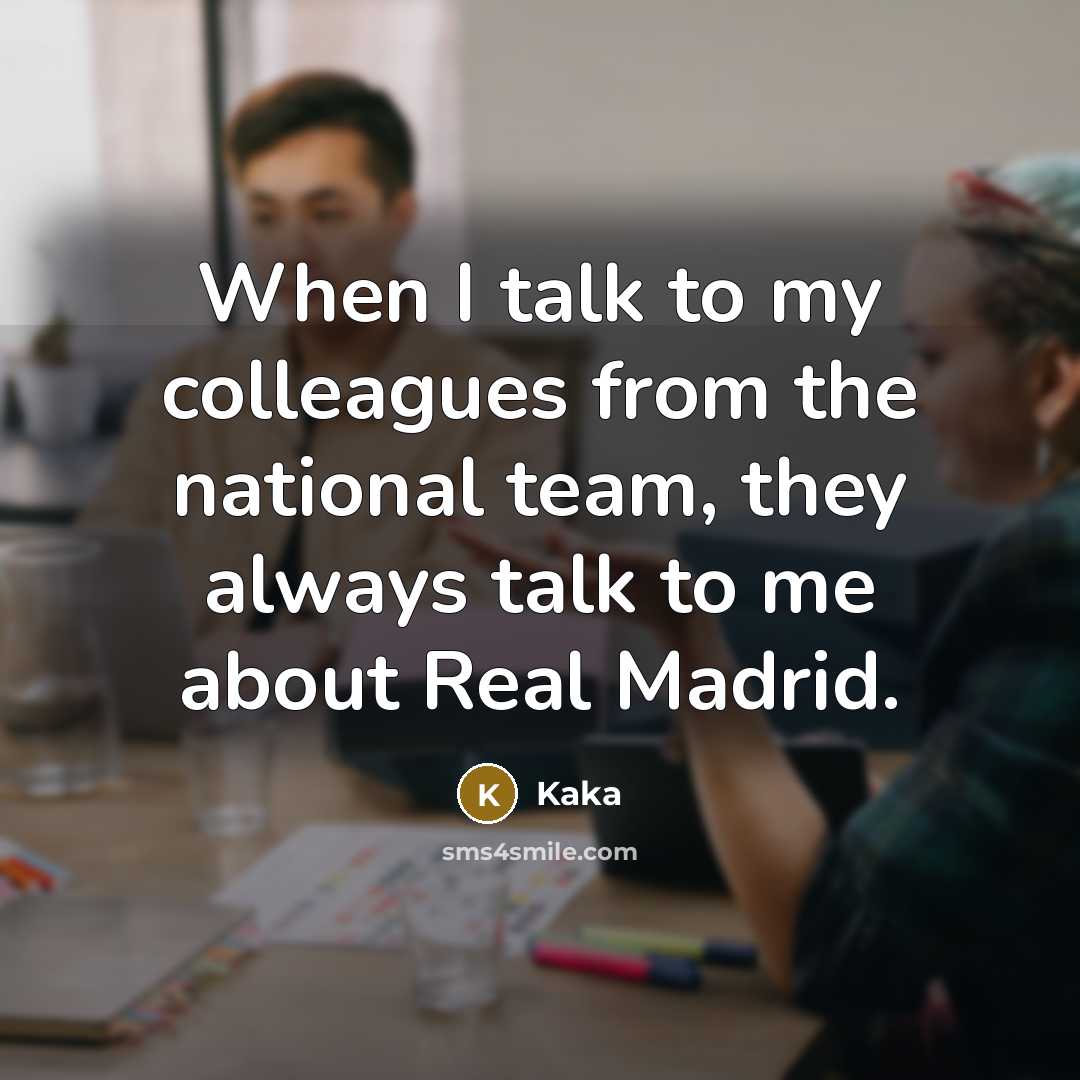 “When I talk to my colleagues from the national team, they always talk to me about Real Madrid.” quote by Kaka