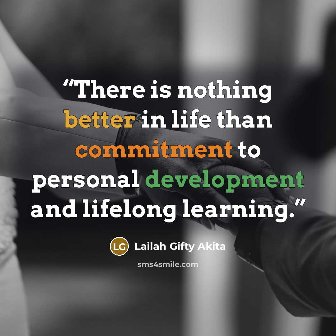 “There is nothing better in life than commitment to personal development and lifelong learning.” quote by Lailah Gifty Akita