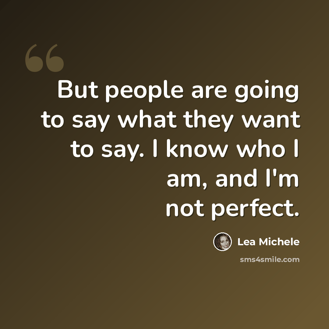 “But people are going to say what they want to say. I know who I am, and I'm not perfect.” quote by Lea Michele