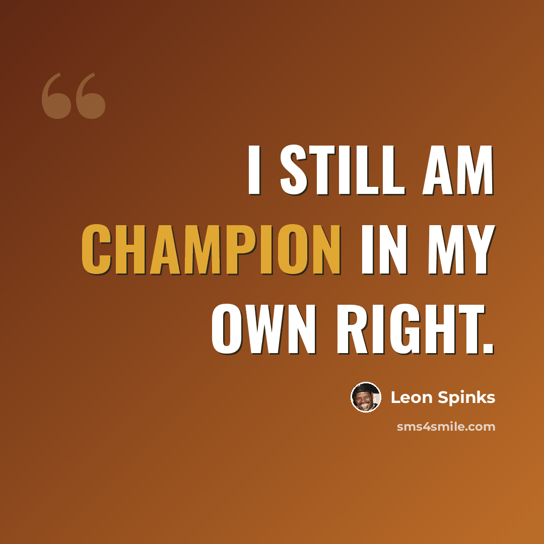 “I still am champion in my own right.” quote by Leon Spinks