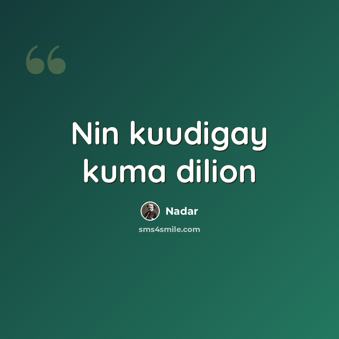 “Nin kuudigay kuma dilion” quote by Nadar