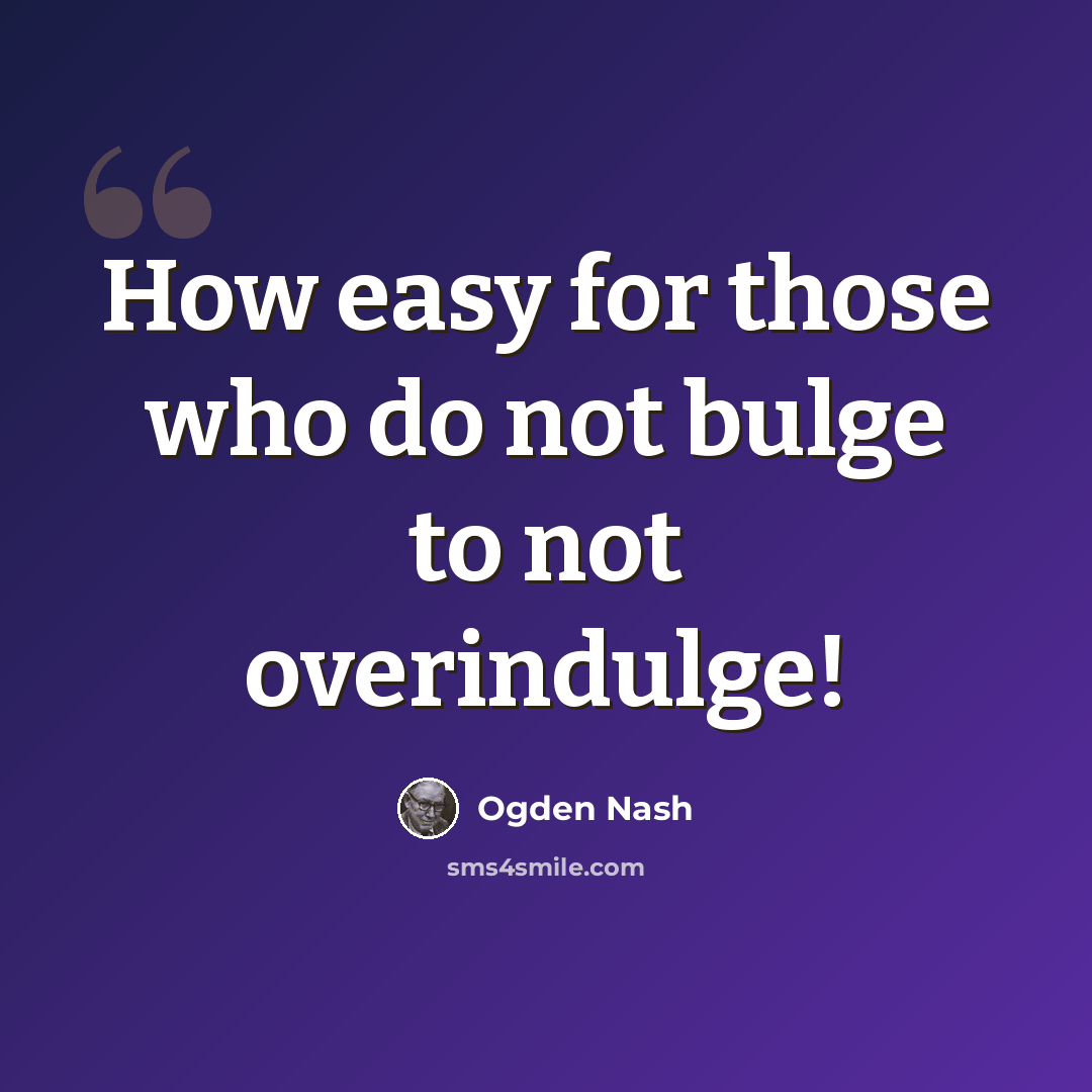 “How easy for those who do not bulge to not overindulge!” quote by Ogden Nash