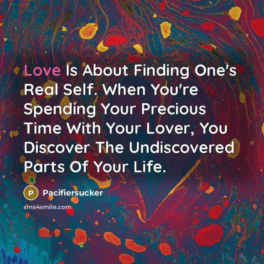 “Love Is About Finding One's Real Self. When You're Spending Your Precious Time With Your Lover, You Discover The Undiscovered Parts Of Your Life.” quote by Pacifiersucker