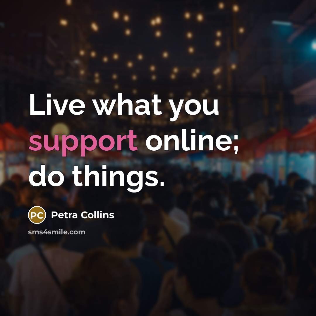 “Live what you support online; do things.” quote by Petra Collins