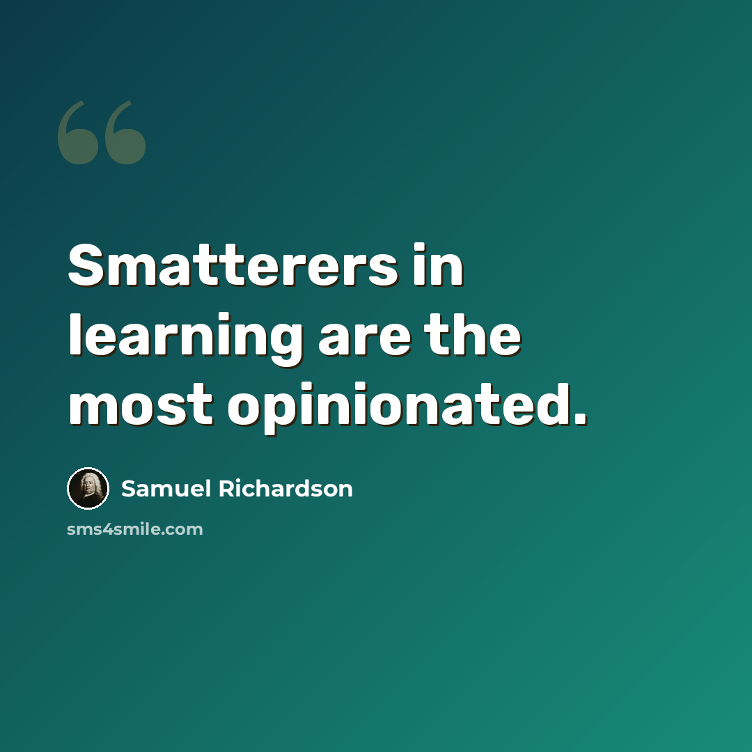 “Smatterers in learning are the most opinionated.” quote by Samuel Richardson