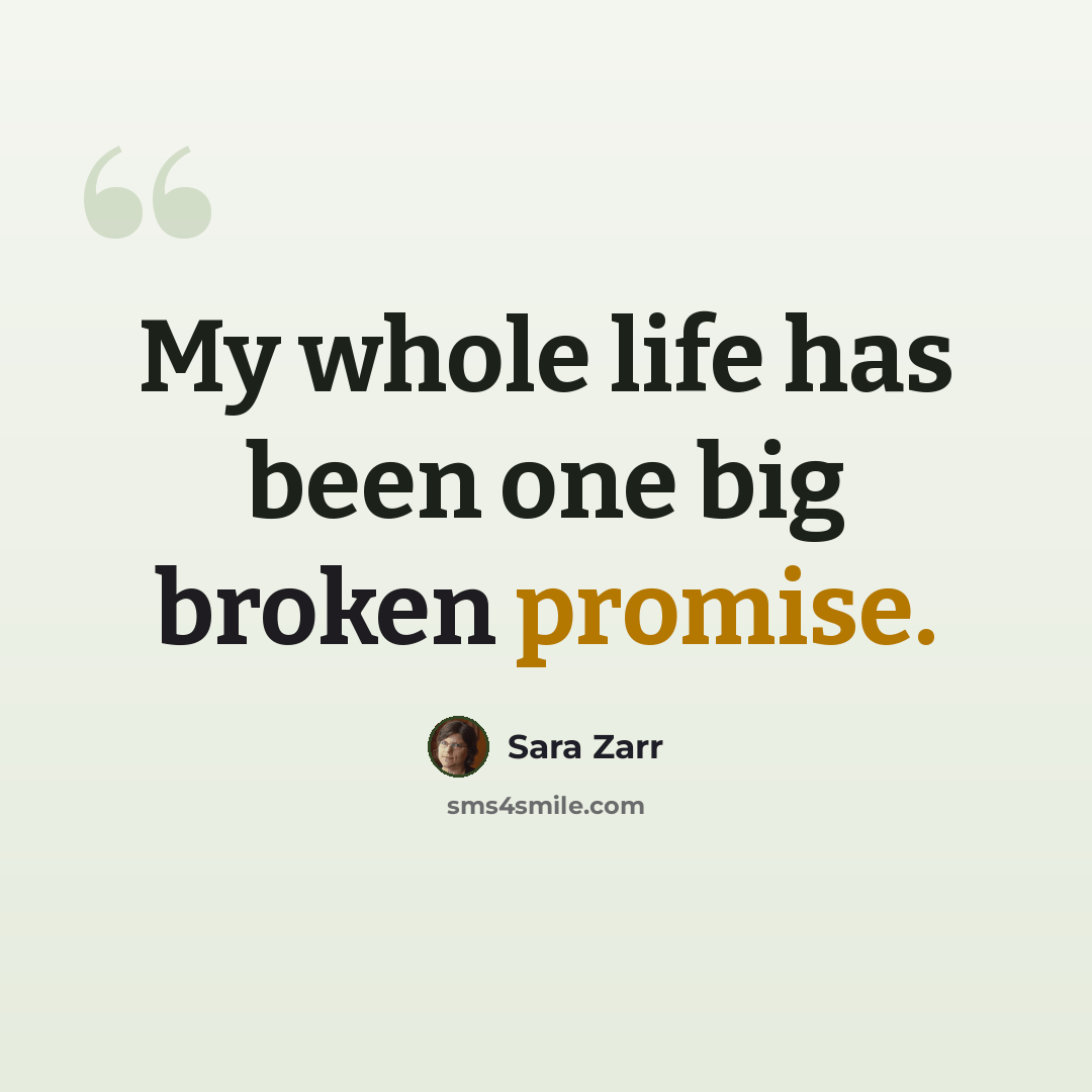 “My whole life has been one big broken promise.” quote by Sara Zarr