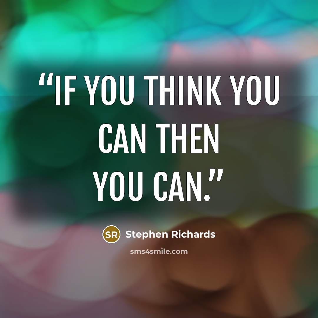 “If you think you can then you can.” quote by Stephen Richards