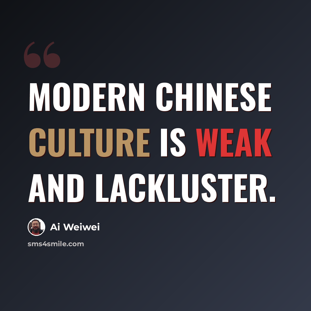 “Modern Chinese culture is weak and lackluster.” quote by Ai Weiwei