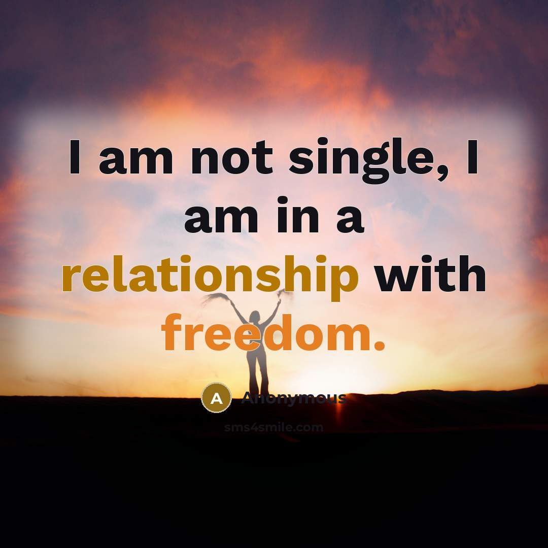 “I am not single, I am in a relationship with freedom.” quote by Anonymous