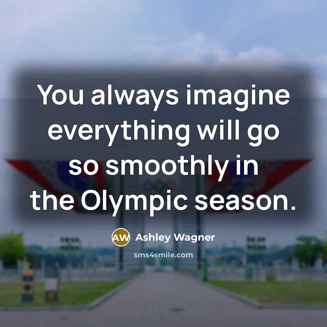 “You always imagine everything will go so smoothly in the Olympic season.” quote by Ashley Wagner