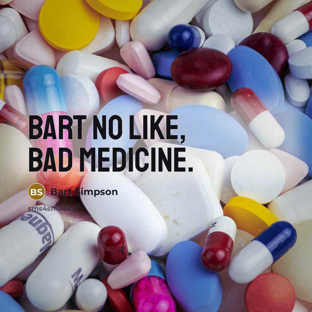 “Bart no like, bad medicine.” quote by Bart Simpson