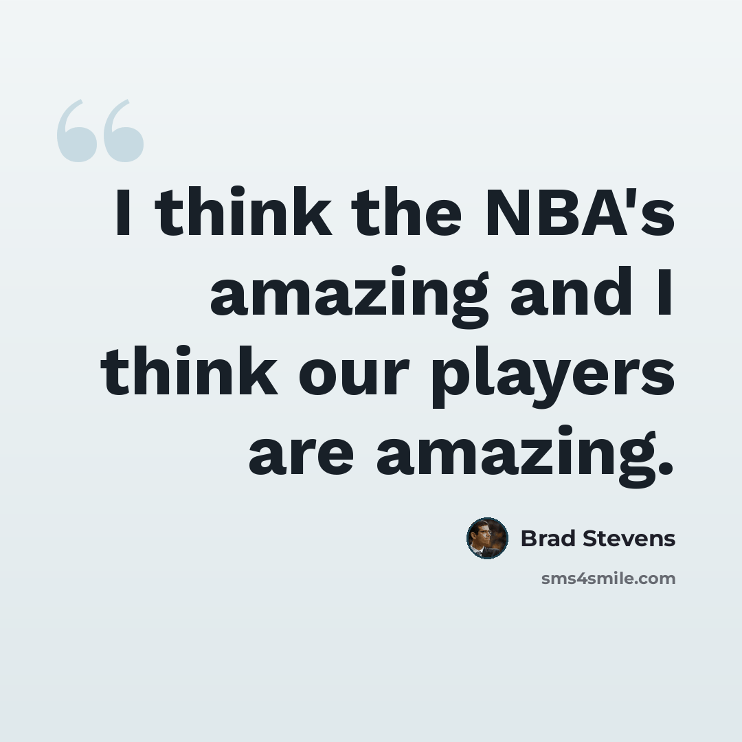 “I think the NBA's amazing and I think our players are amazing.” quote by Brad Stevens