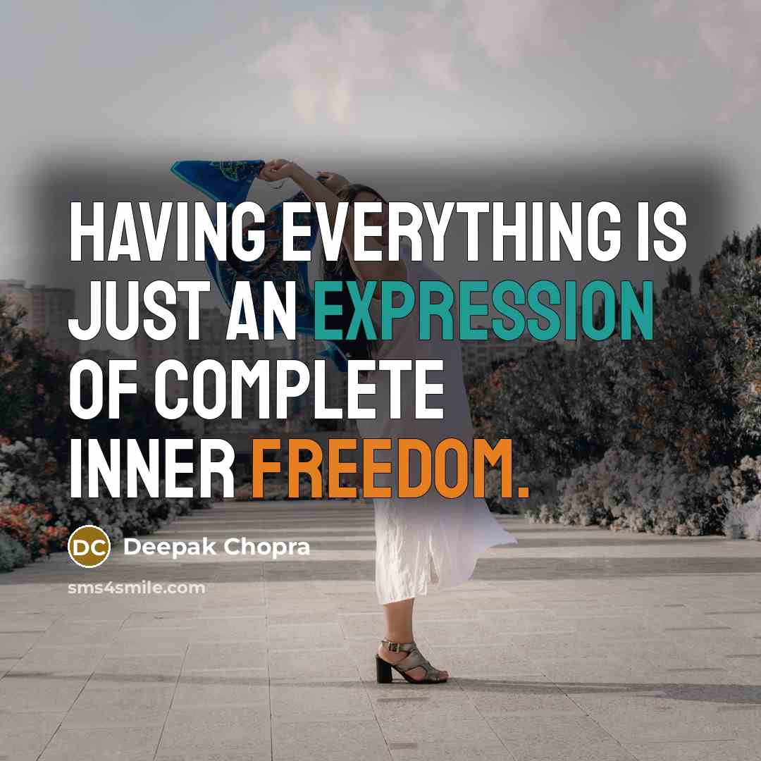 “Having everything is just an expression of complete inner freedom.” quote by Deepak Chopra