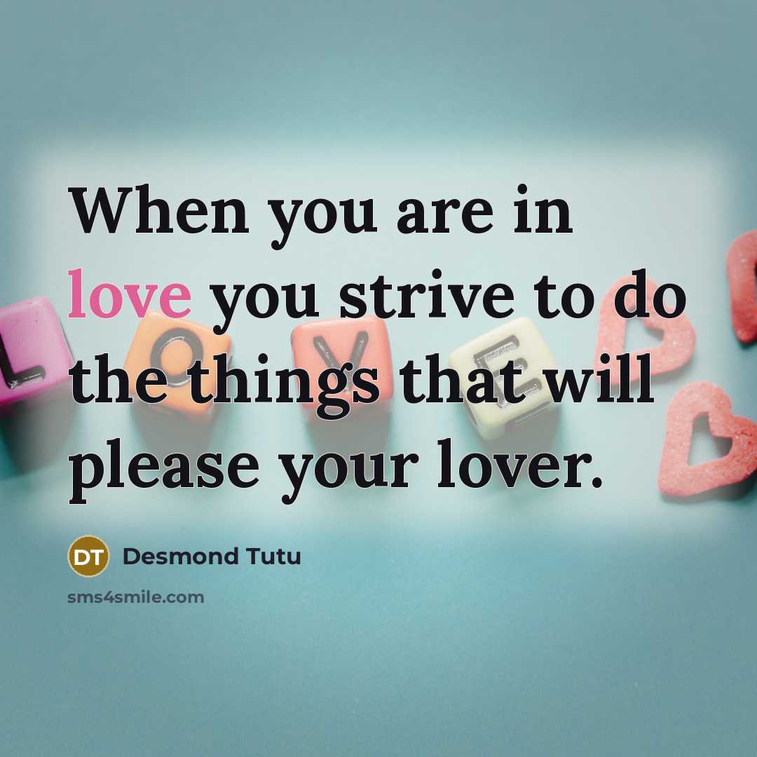 “When you are in love you strive to do the things that will please your lover.” quote by Desmond Tutu