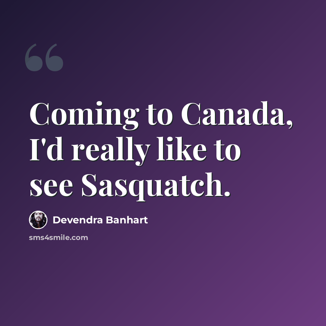 “Coming to Canada, I'd really like to see Sasquatch.” quote by Devendra Banhart