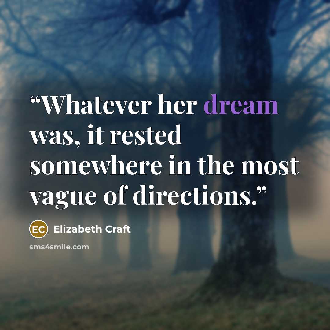 “Whatever her dream was, it rested somewhere in the most vague of directions.” quote by Elizabeth Craft