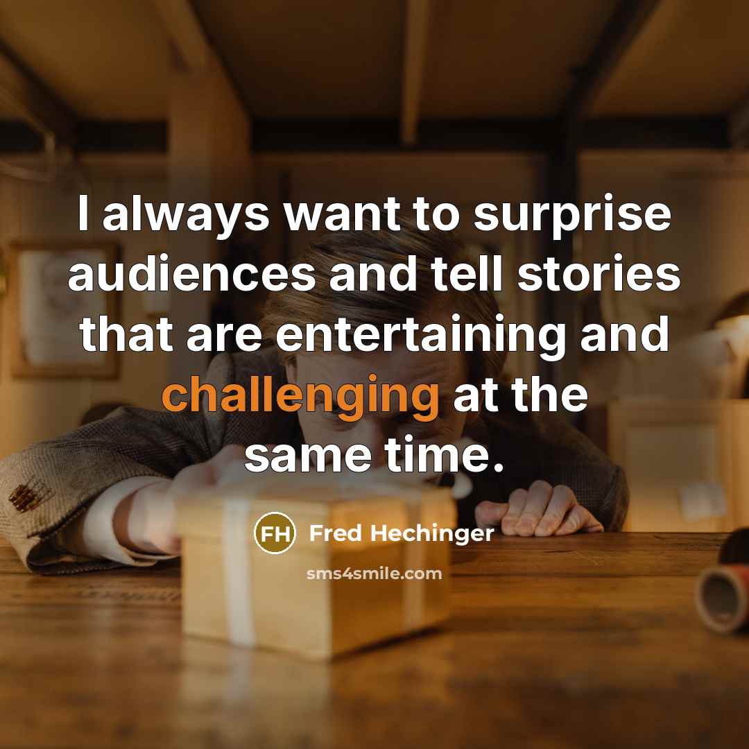 “I always want to surprise audiences and tell stories that are entertaining and challenging at the same time.” quote by Fred Hechinger