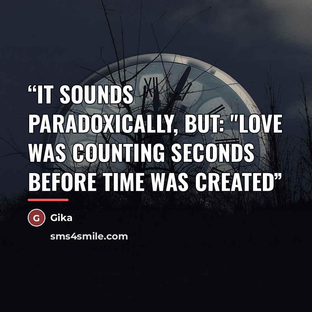 “it sounds paradoxically, but: "love was counting seconds before time was created” quote by Gika