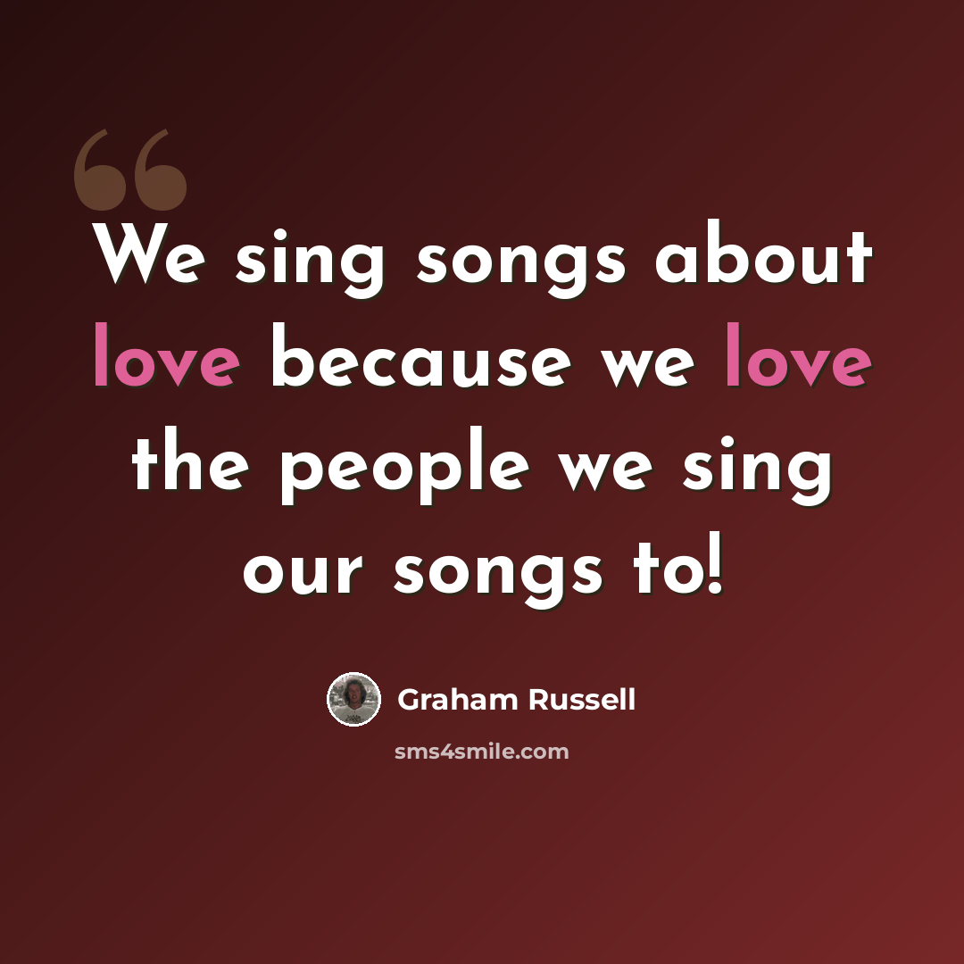 “We sing songs about love because we love the people we sing our songs to!” quote by Graham Russell