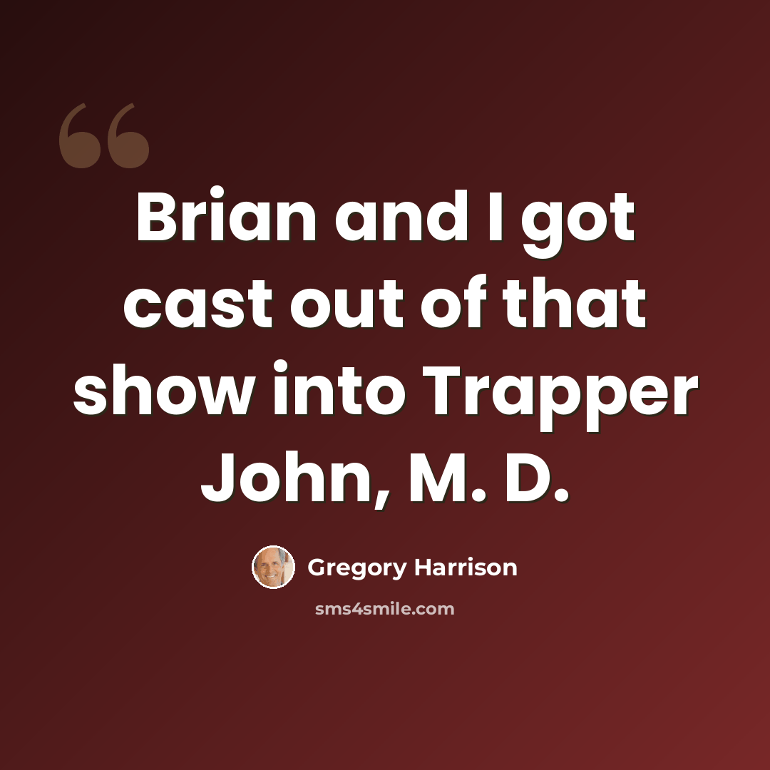 “Brian and I got cast out of that show into Trapper John, M. D.” quote by Gregory Harrison