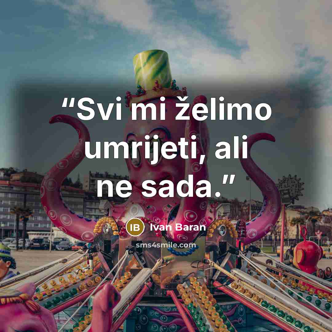 “Svi mi želimo umrijeti, ali ne sada.” quote by Ivan Baran