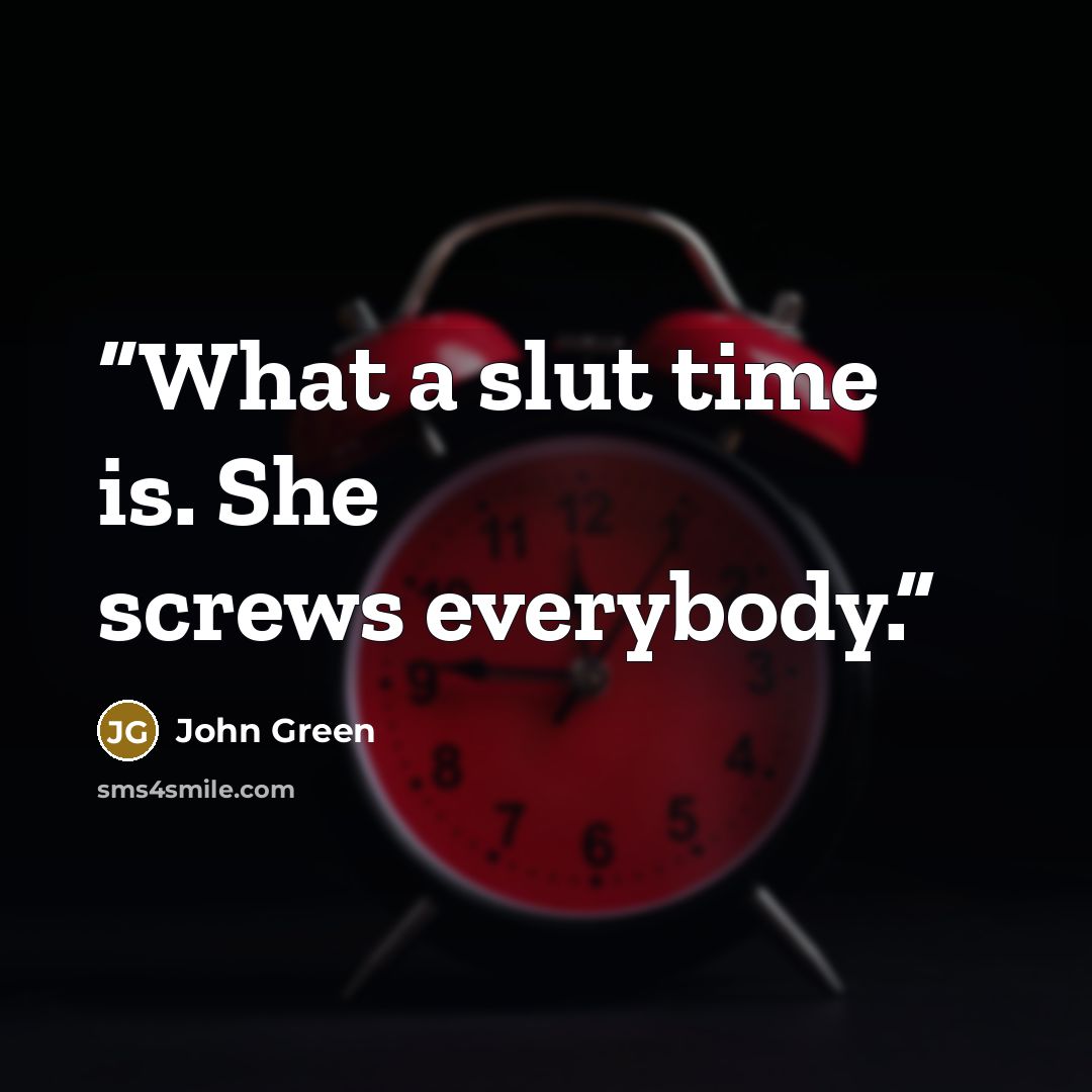 “What a slut time is. She screws everybody.” quote by John Green