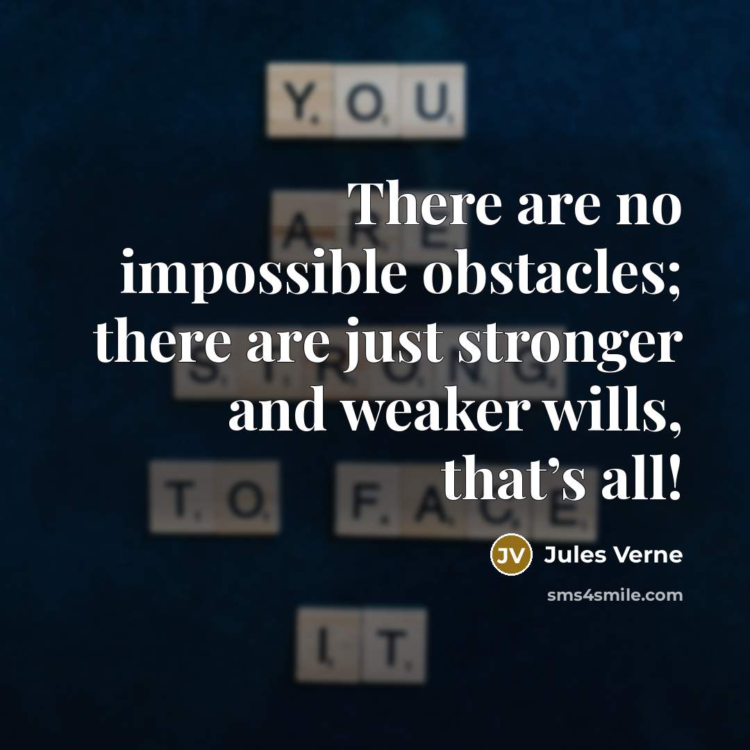 “There are no impossible obstacles; there are just stronger and weaker wills, that’s all!” quote by Jules Verne