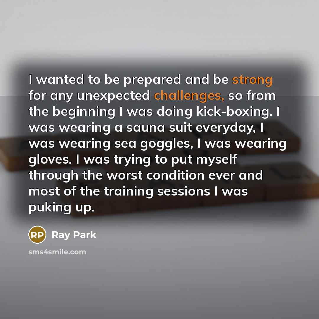 “I wanted to be prepared and be strong for any unexpected challenges, so from the beginning I was doing kick-boxing. I was wearing a sauna suit everyday, I was wearing sea goggles, I was wearing gloves. I was trying to put myself through the worst condition ever and most of the training sessions I…” quote by Ray Park