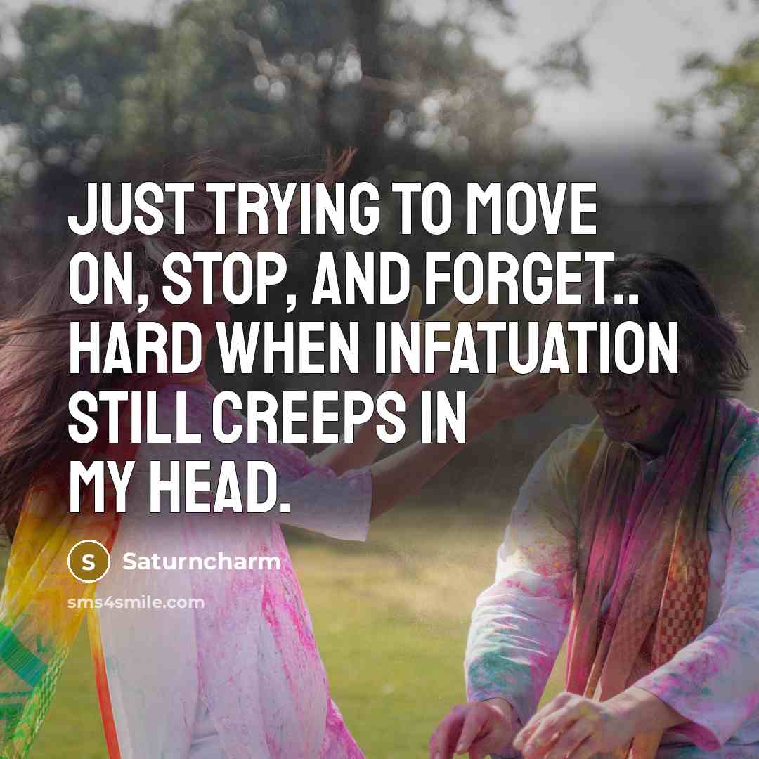 “Just trying to move on, stop, and forget.. Hard when infatuation still creeps in my head.” quote by Saturncharm
