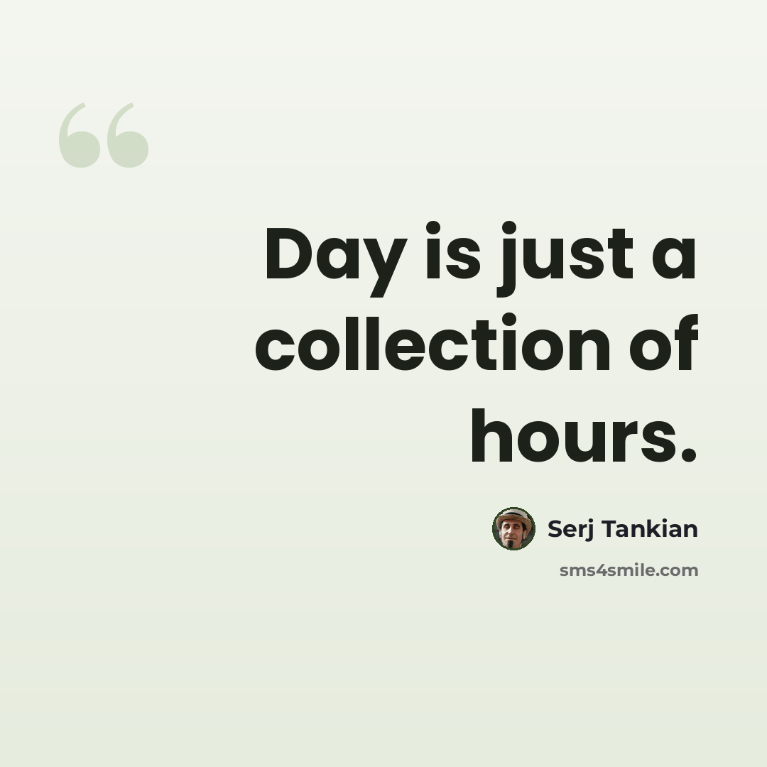 “Day is just a collection of hours.” quote by Serj Tankian