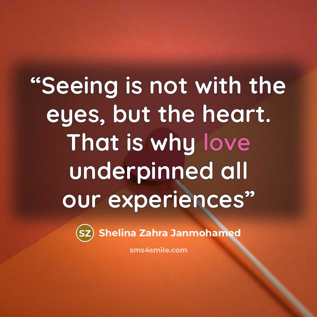 “Seeing is not with the eyes, but the heart. That is why love underpinned all our experiences” quote by Shelina Zahra Janmohamed