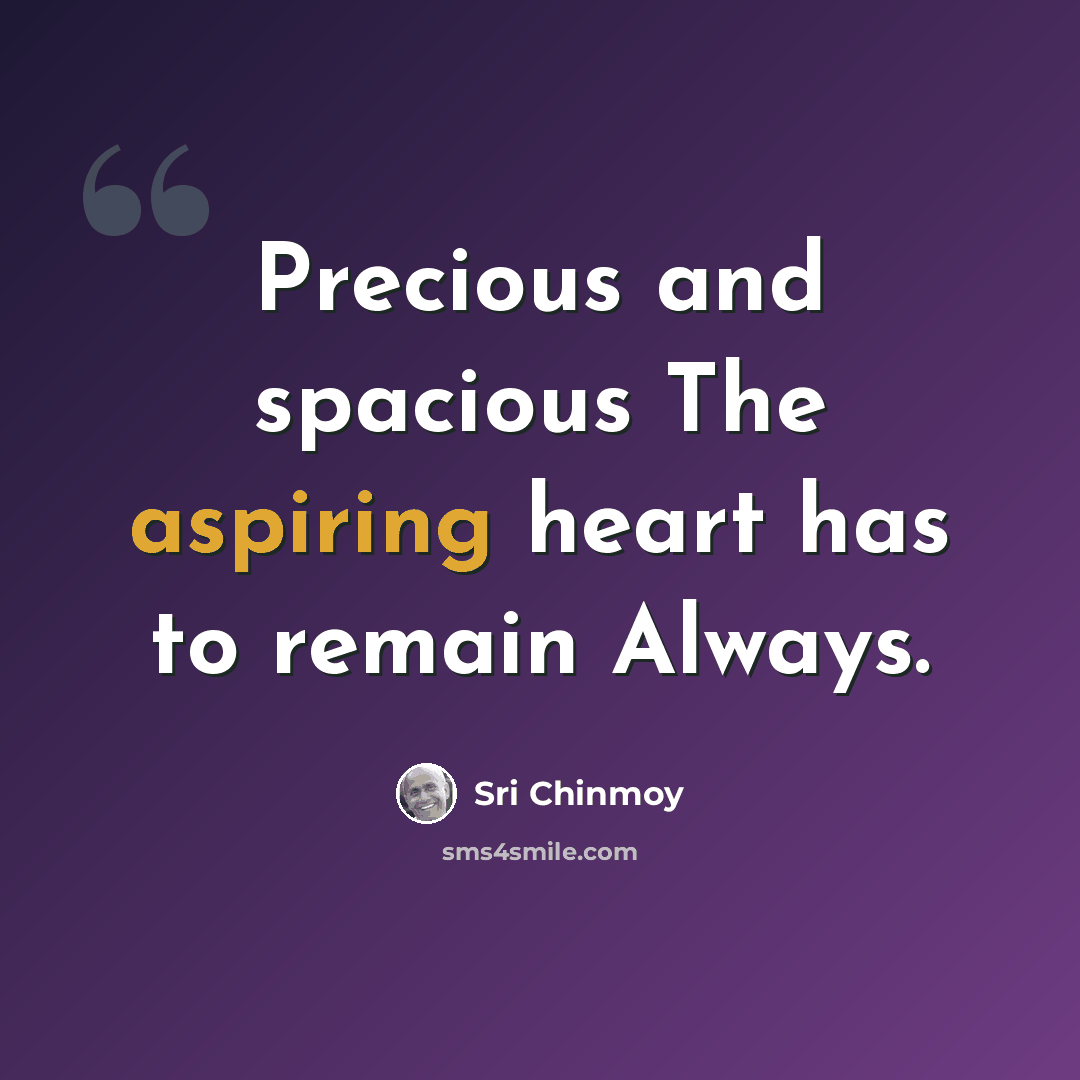 “Precious and spacious The aspiring heart has to remain Always.” quote by Sri Chinmoy