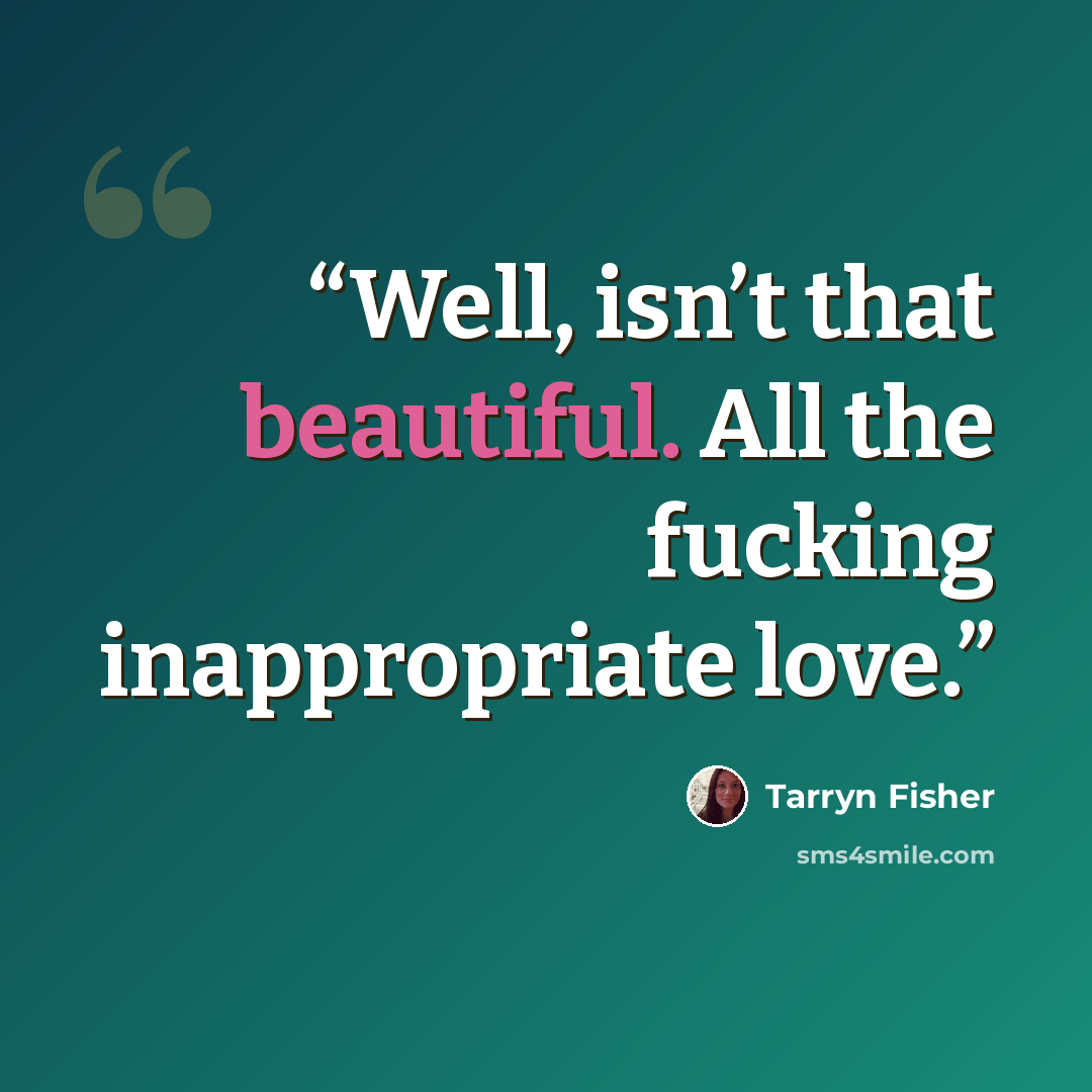 “Well, isn’t that beautiful. All the fucking inappropriate love.” quote by Tarryn Fisher