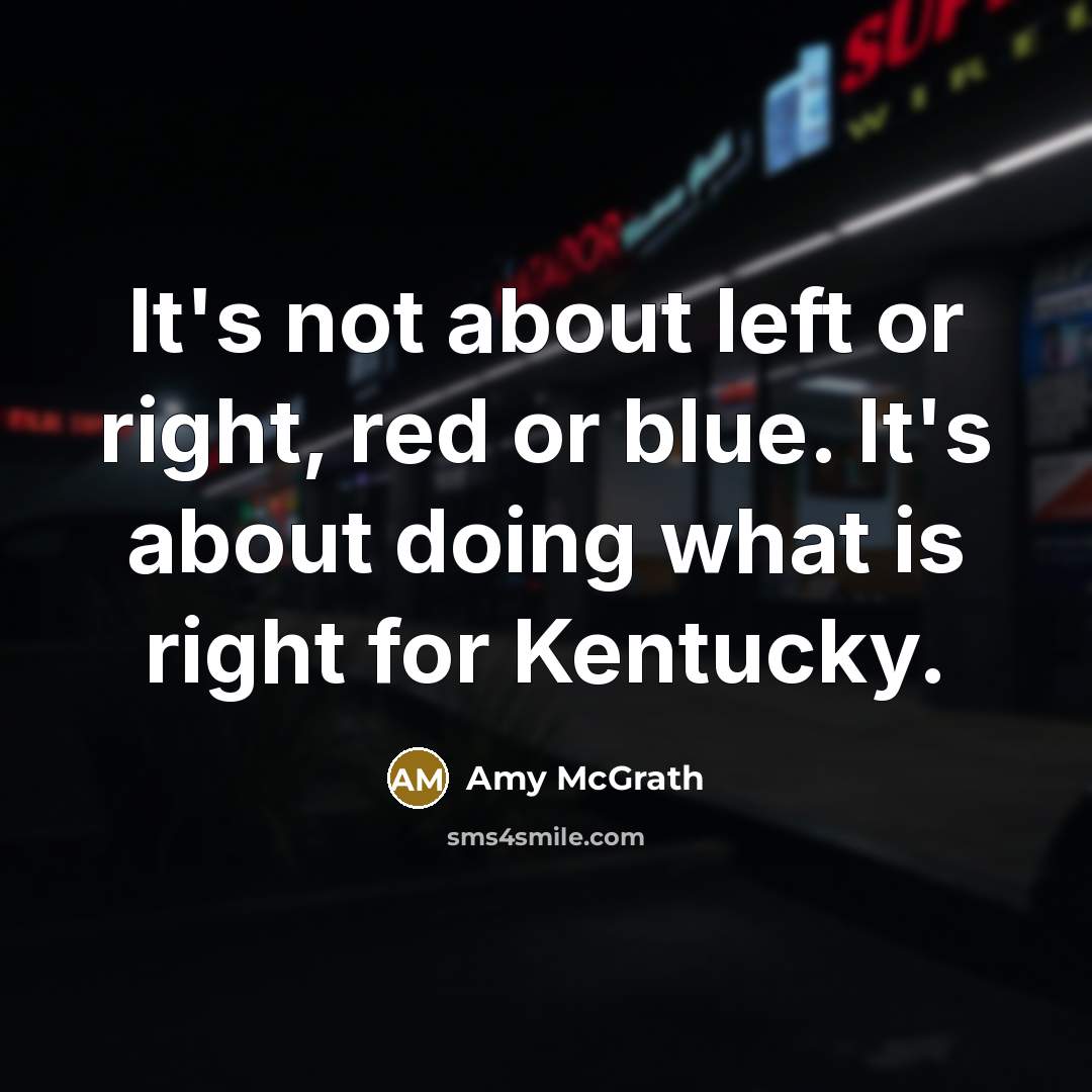 “It's not about left or right, red or blue. It's about doing what is right for Kentucky.” quote by Amy McGrath
