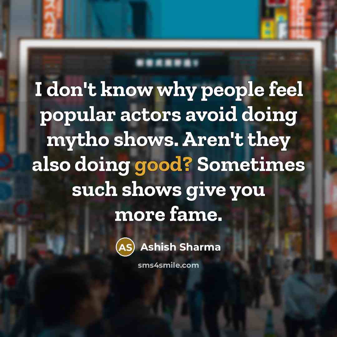 “I don't know why people feel popular actors avoid doing mytho shows. Aren't they also doing good? Sometimes such shows give you more fame.” quote by Ashish Sharma