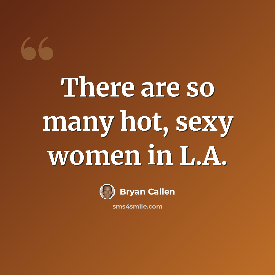 “There are so many hot, sexy women in L.A.” quote by Bryan Callen