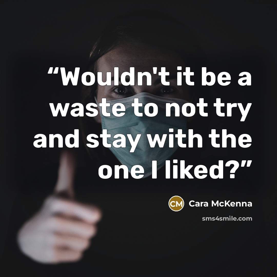 “Wouldn't it be a waste to not try and stay with the one I liked?” quote by Cara McKenna