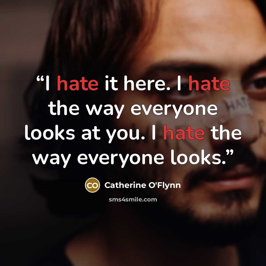 “I hate it here. I hate the way everyone looks at you. I hate the way everyone looks.” quote by Catherine O'Flynn