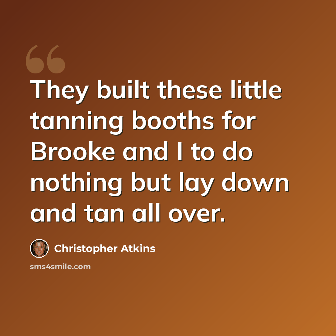 “They built these little tanning booths for Brooke and I to do nothing but lay down and tan all over.” quote by Christopher Atkins