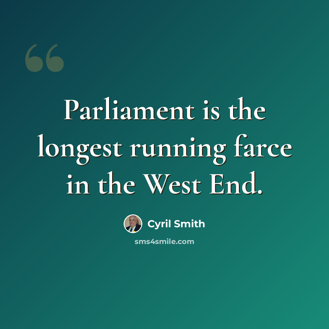 “Parliament is the longest running farce in the West End.” quote by Cyril Smith